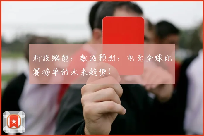 科技赋能，数据预测，电竞全球比赛榜单的未来趋势！