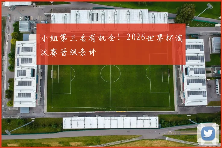 小组第三名有机会!2026世界杯淘汰赛晋级条件