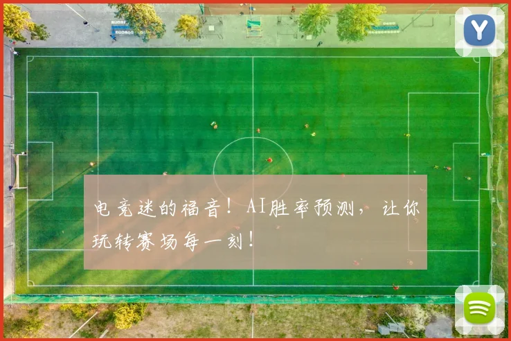电竞迷的福音!AI胜率预测,让你玩转赛场每一刻!