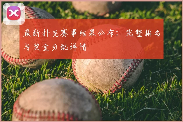 最新扑克赛事结果公布:完整排名与奖金分配详情