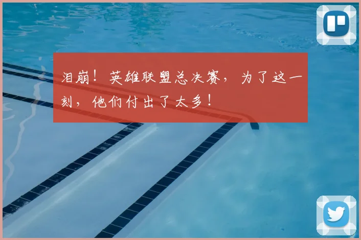 泪崩!英雄联盟总决赛,为了这一刻,他们付出了太多!