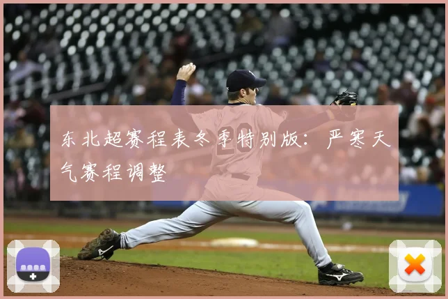东北超赛程表冬季特别版：严寒天气赛程调整