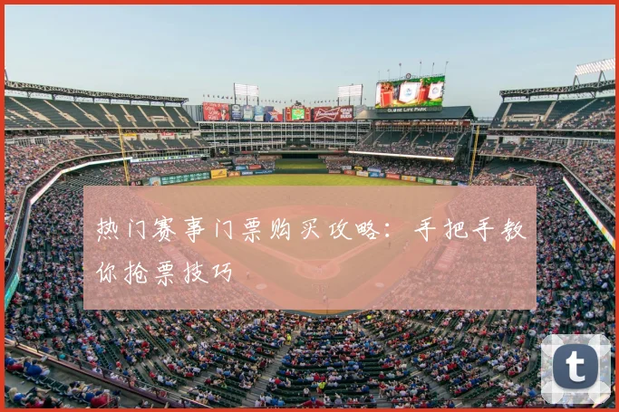热门赛事门票购买攻略:手把手教你抢票技巧
