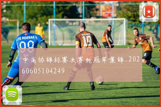 中高协锦标赛决赛轮冠军集锦_20260605104249